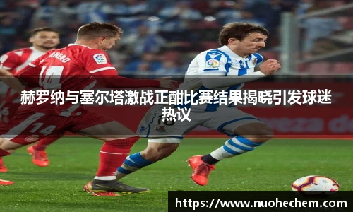 赫罗纳与塞尔塔激战正酣比赛结果揭晓引发球迷热议